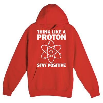 Think Like A Proton Stay Positive Premium Pullover Hoodie