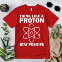 Think Like A Proton Stay Positive Premium T-Shirt