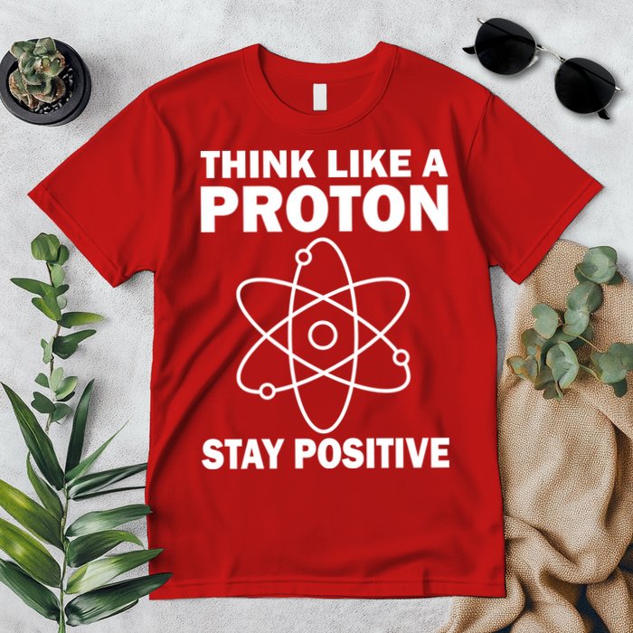 Think Like A Proton Stay Positive Premium T-Shirt