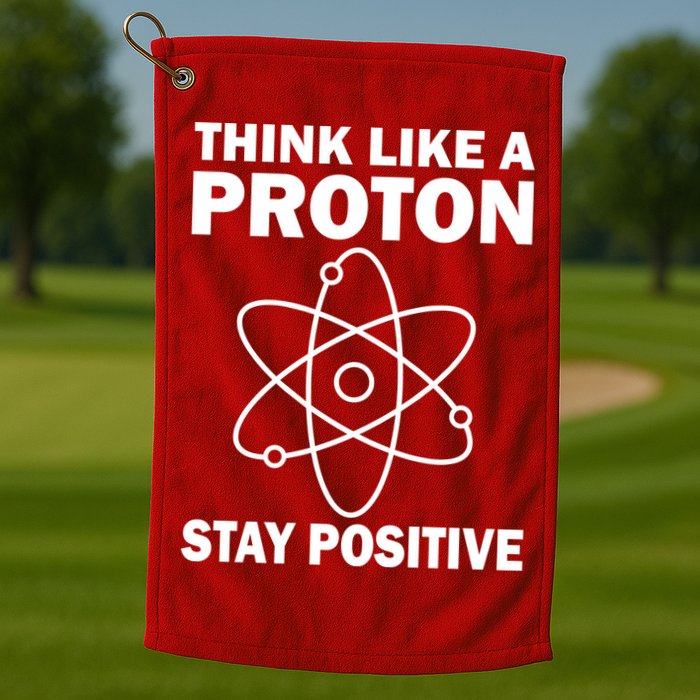 Think Like A Proton Stay Positive Golf Towel