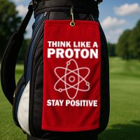 Think Like A Proton Stay Positive Golf Towel
