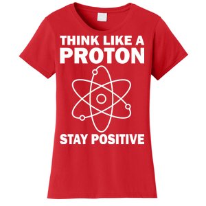 Think Like A Proton Stay Positive Women's T-Shirt