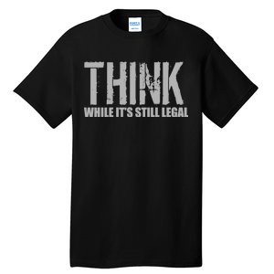 Think While It Is Still Leagal Tall T-Shirt