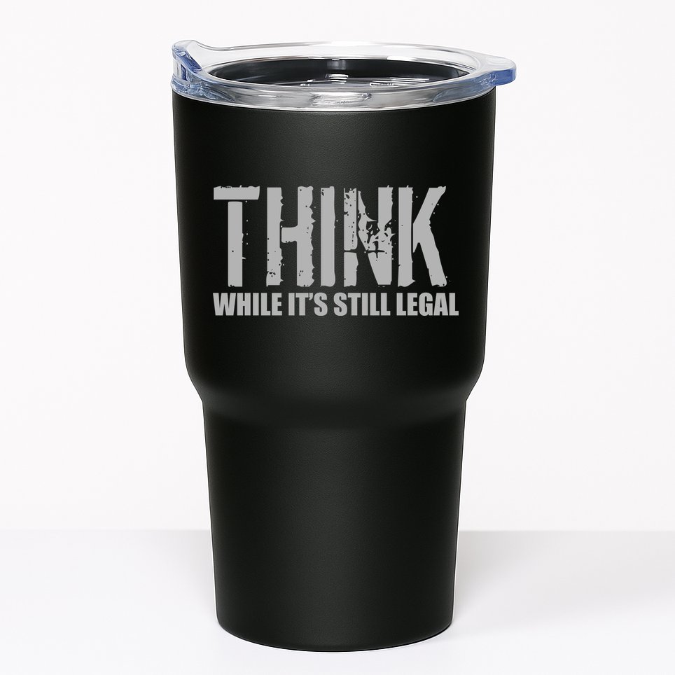 Think While It Is Still Leagal Tumbler