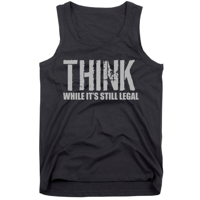 Think While It Is Still Leagal Tank Top
