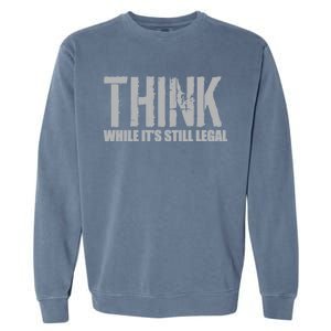 Think While It Is Still Leagal Garment-Dyed Sweatshirt