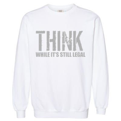 Think While It Is Still Leagal Garment-Dyed Sweatshirt