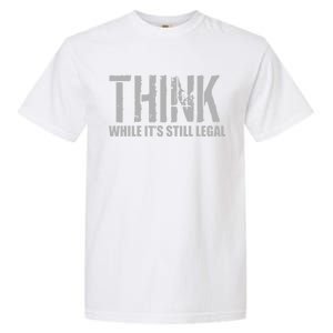 Think While It Is Still Leagal Garment-Dyed Heavyweight T-Shirt