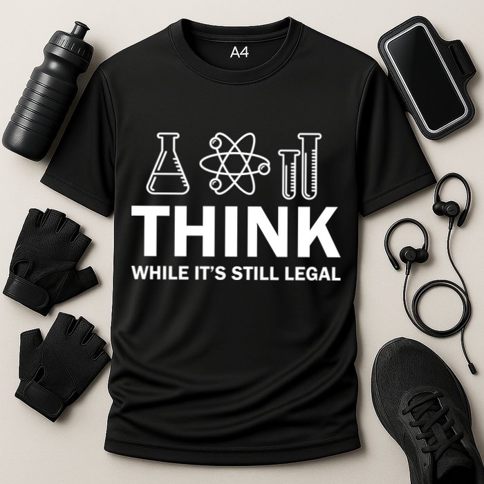 Think While It's Stll Legal Performance Shirt