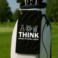 Think While It's Stll Legal Golf Towel