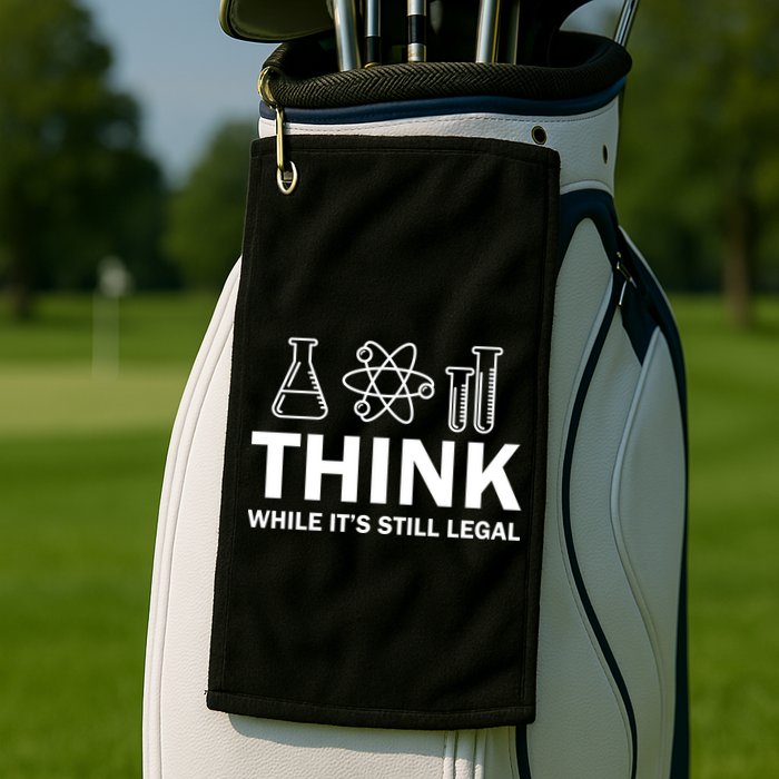 Think While It's Stll Legal Golf Towel