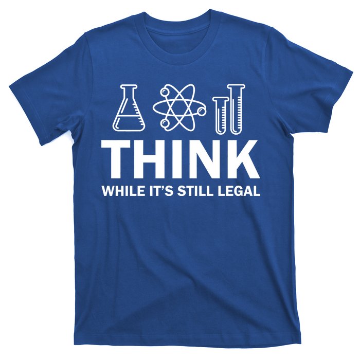 Think While It's Stll Legal T-Shirt