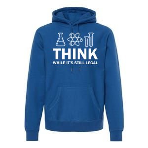 Think While It's Stll Legal Premium Hoodie