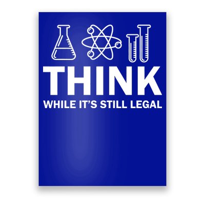 Think While It's Stll Legal Poster