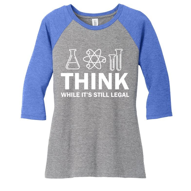 Think While It's Stll Legal Women's Tri-Blend 3/4-Sleeve Raglan Shirt