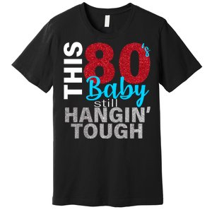 This 80's Baby Still Hangin' Tough Premium T-Shirt