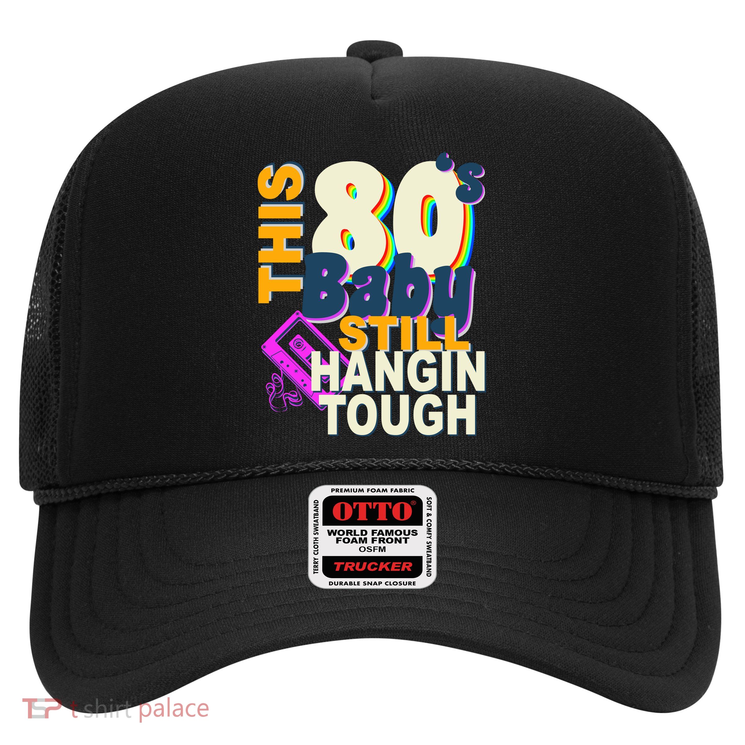 This 80's Baby Still Hangin Tough 1980s Rock Trucker Hat