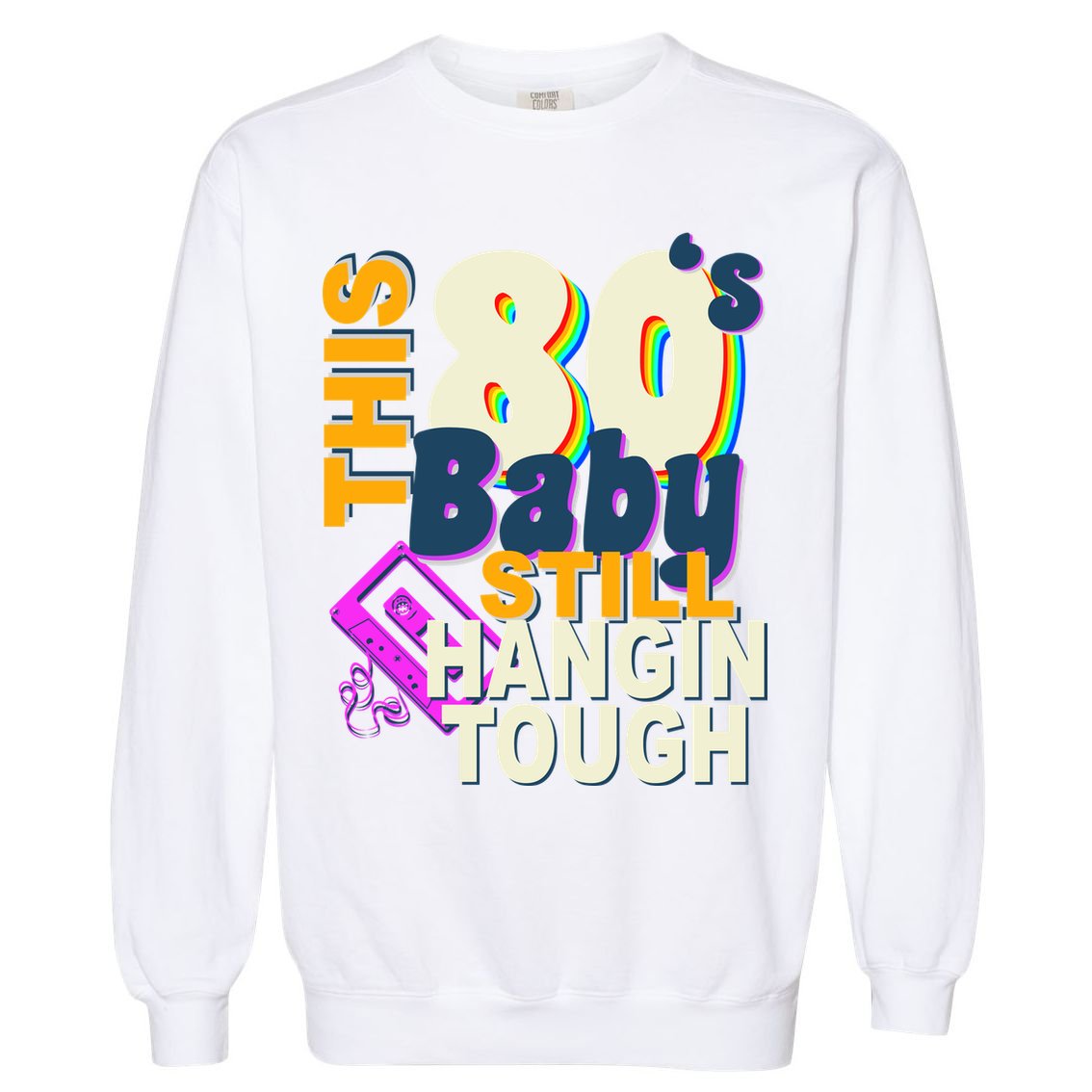This 80's Baby Still Hangin Tough 1980s Rock Garment-Dyed Sweatshirt