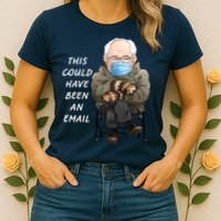 This Could Have Been An Email Bernie Sanders Womens T-Shirt