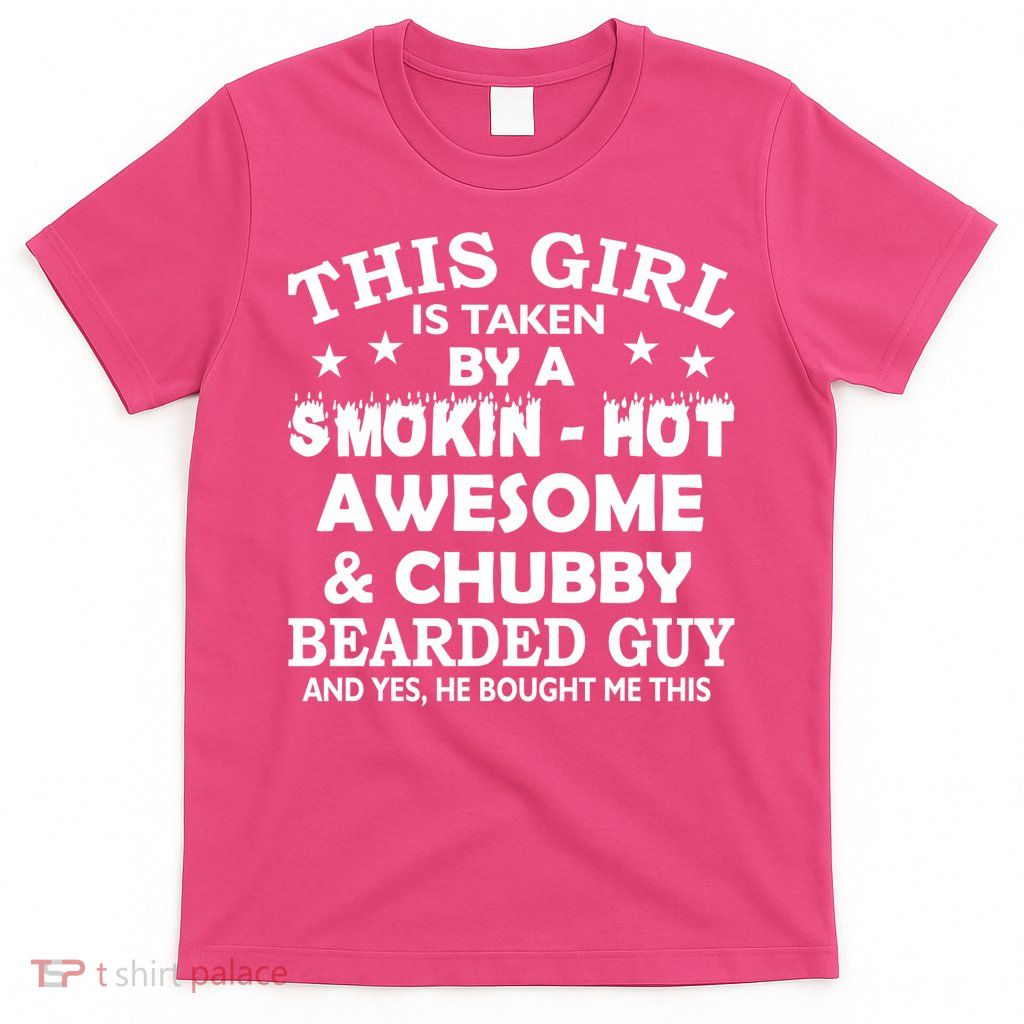 This Girl Is Taken By Smokin Hot Chubby Bearded Guy T-Shirt
