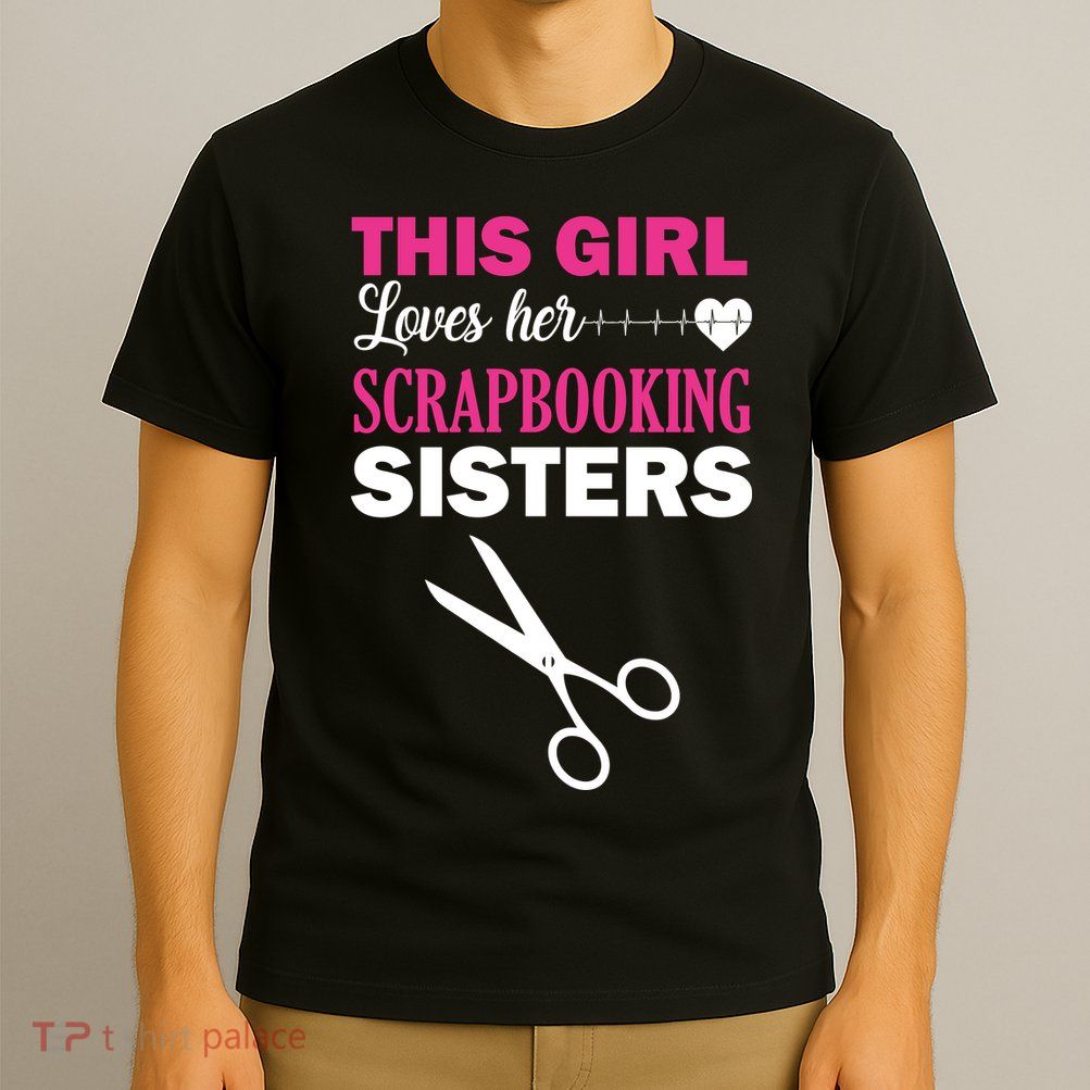 This Girl Loves Her Scrapbooking Sisters T-Shirt