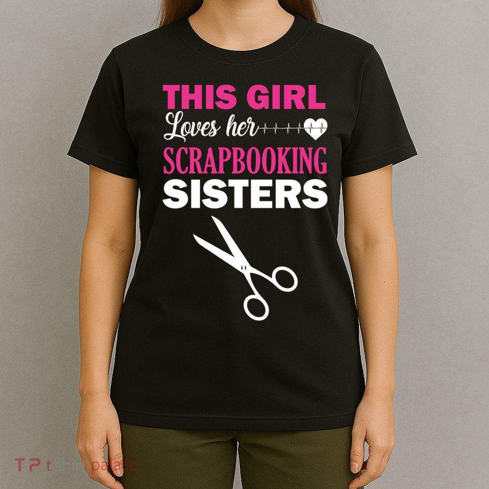 This Girl Loves Her Scrapbooking Sisters T-Shirt
