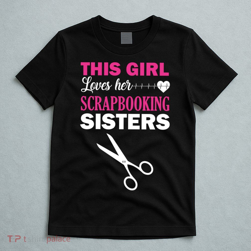 This Girl Loves Her Scrapbooking Sisters T-Shirt