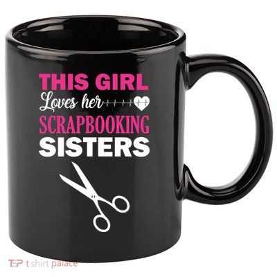 This Girl Loves Her Scrapbooking Sisters 11oz C Handle Ceramic Mug