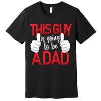 This Guy Is Going To Be A Dad Premium T-Shirt