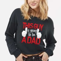 This Guy Is Going To Be A Dad Cropped Pullover Crew