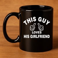 This Guy Loves His Girlfriend 11oz C Handle Ceramic Mug