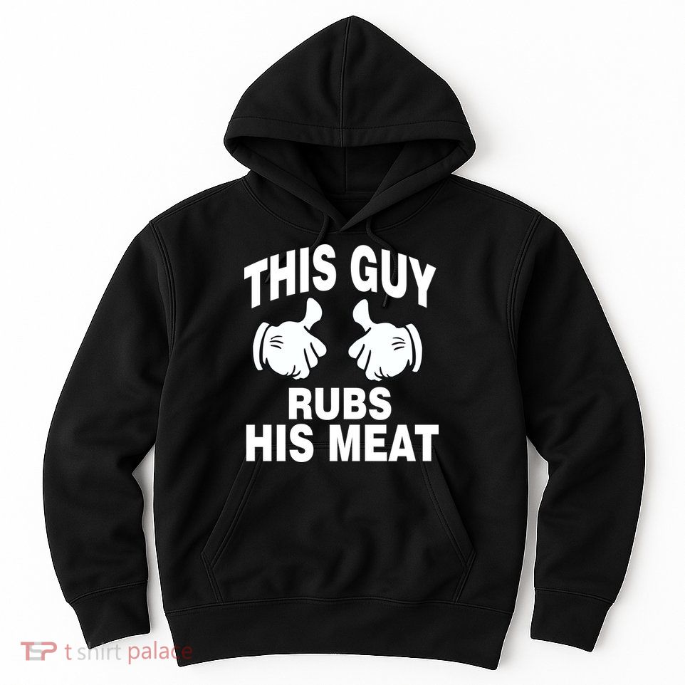 This Guy Rubs His Meat Hoodie