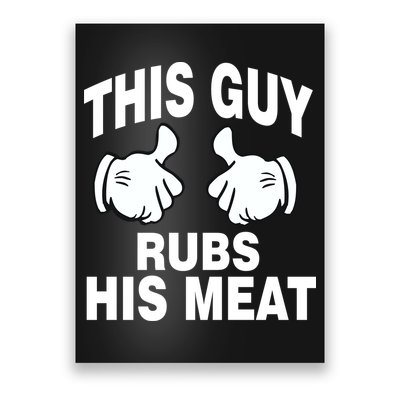 This Guy Rubs His Meat Poster