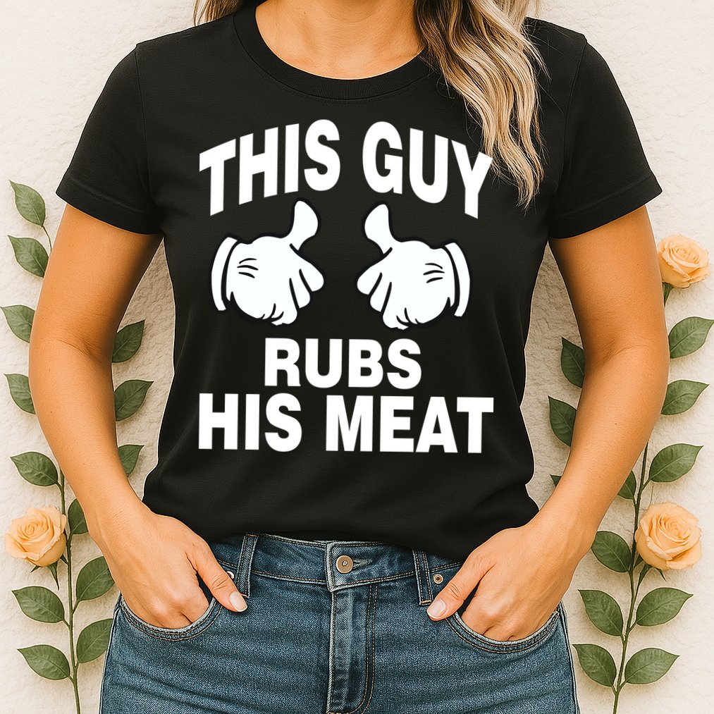 This Guy Rubs His Meat Womens T-Shirt