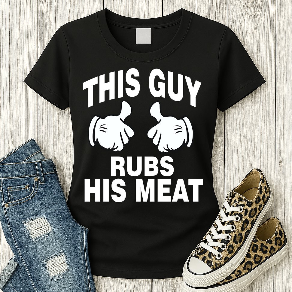 This Guy Rubs His Meat Womens T-Shirt