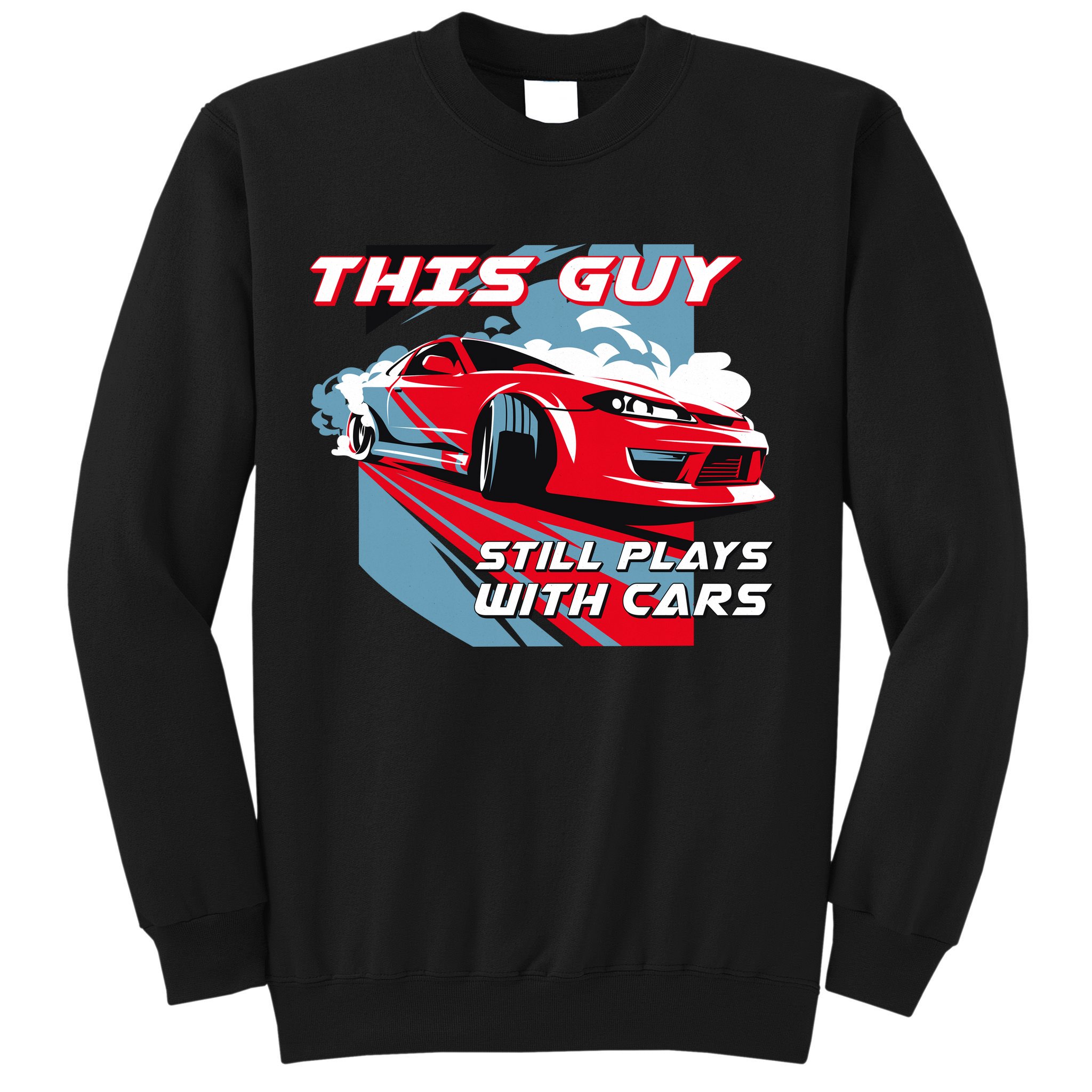 This Guy Still Plays With Cars Sweatshirt