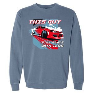 This Guy Still Plays With Cars Garment-Dyed Sweatshirt