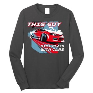 This Guy Still Plays With Cars Long Sleeve Shirt