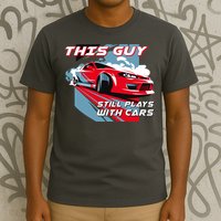 This Guy Still Plays With Cars T-Shirt