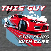 This Guy Still Plays With Cars T-Shirt