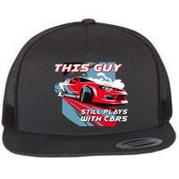 This Guy Still Plays With Cars Flat Bill Trucker Hat