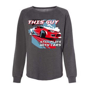 This Guy Still Plays With Cars Womens California Wash Sweatshirt