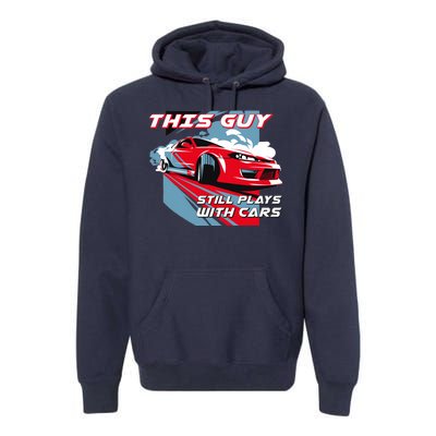 This Guy Still Plays With Cars Premium Hoodie