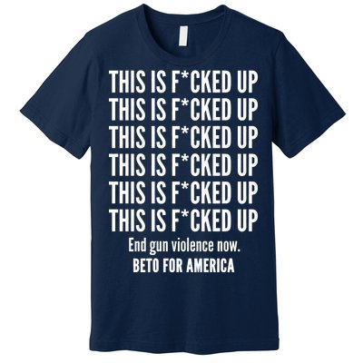 This Is F*CKED Up Beto for America Premium T-Shirt