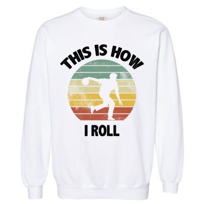 This Is How I Roll Bowling Garment-Dyed Sweatshirt