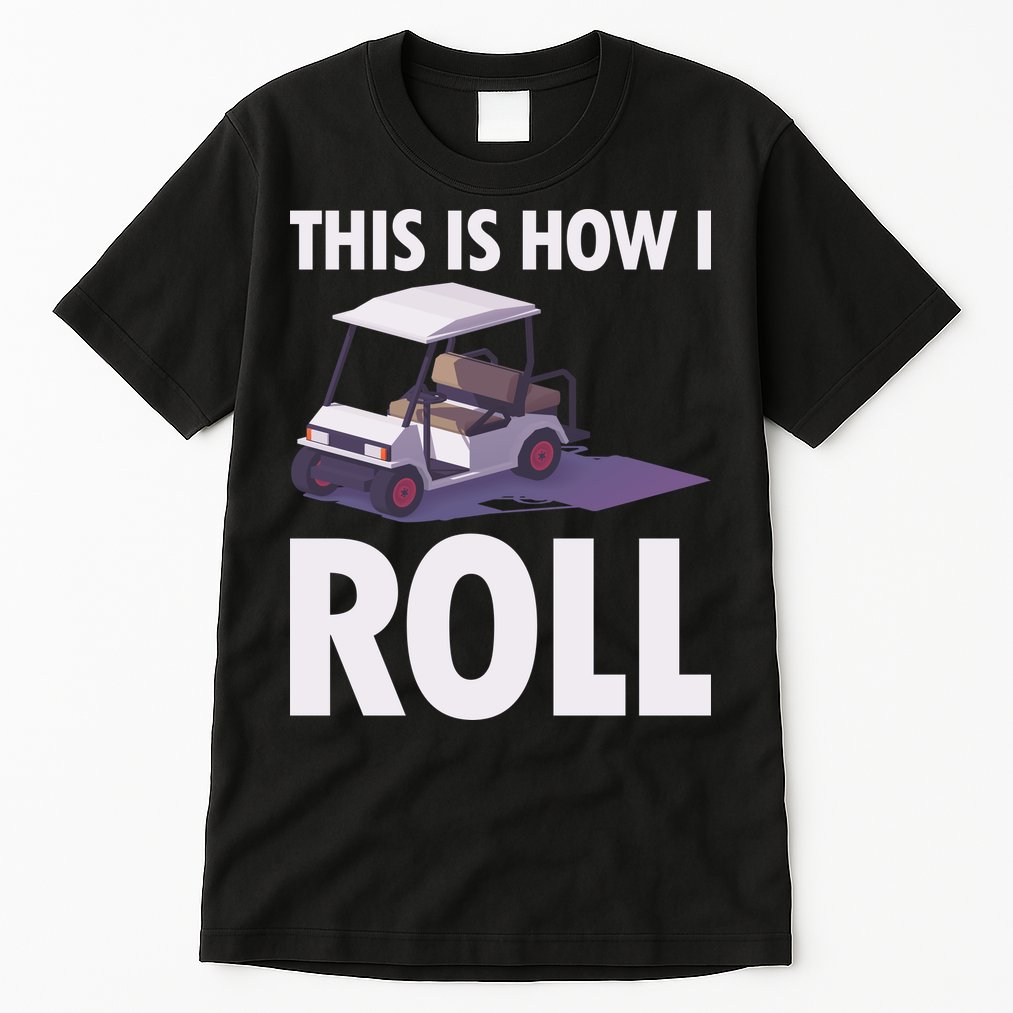 This Is How I Roll Golf Cart Tall T-Shirt