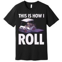 This Is How I Roll Golf Cart Premium T-Shirt
