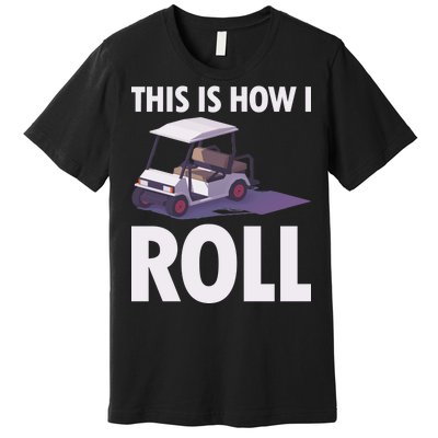 This Is How I Roll Golf Cart Premium T-Shirt