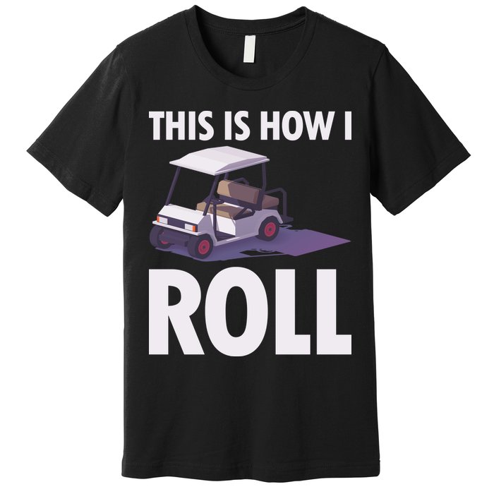 This Is How I Roll Golf Cart Premium T-Shirt