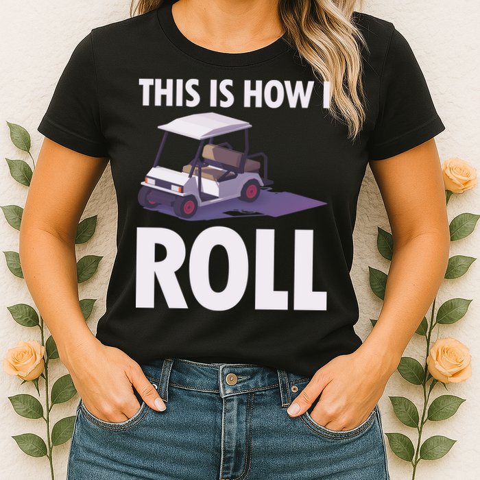 This Is How I Roll Golf Cart Womens T-Shirt